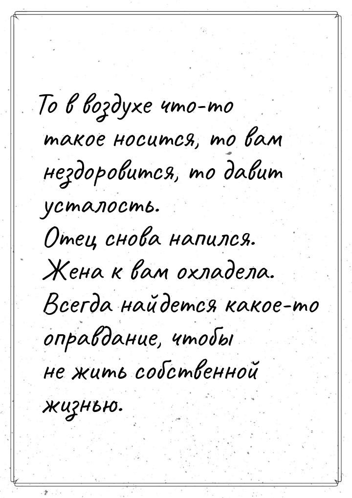 То в воздухе что-то такое носится, то вам нездоровится, то давит усталость. Отец снова нап