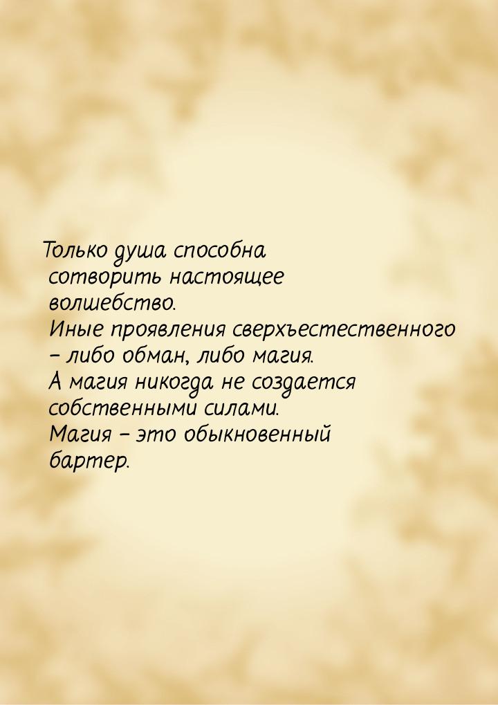 Только душа способна сотворить настоящее волшебство. Иные проявления сверхъестественного –