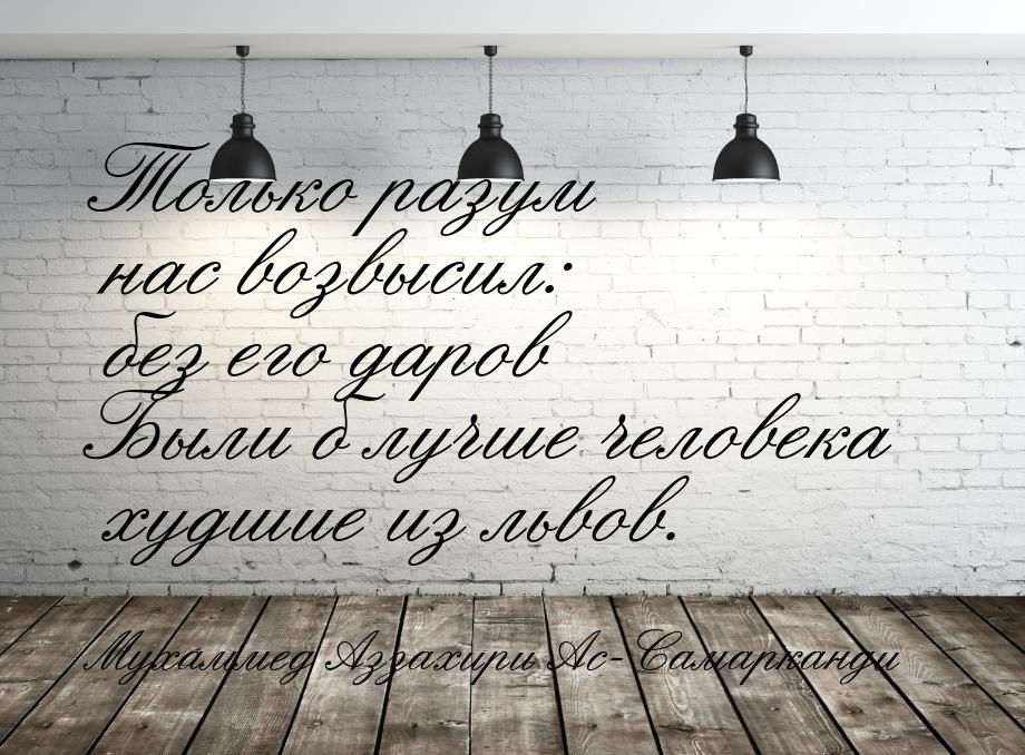 Только разум нас возвысил: без его даров Были б лучше человека худшие из львов.