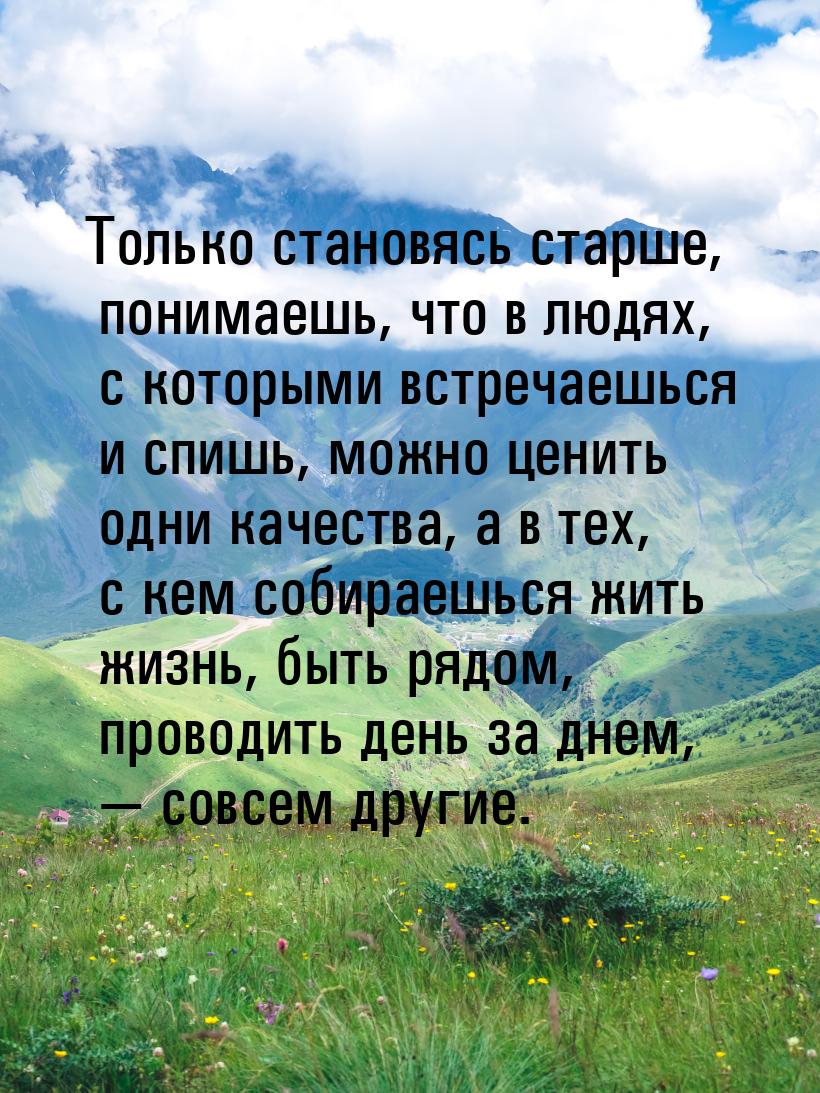 Только становясь старше, понимаешь, что в людях, с которыми встречаешься и спишь, можно це