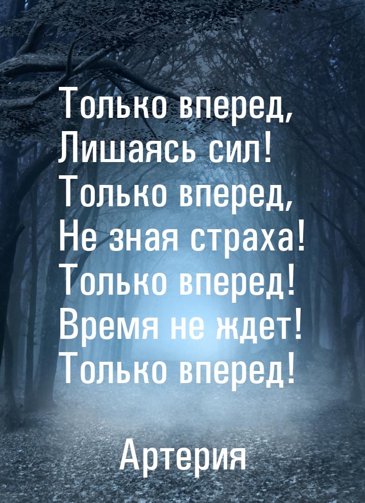 Только вперед, Лишаясь сил! Только вперед, Не зная страха! Только вперед! Время не ждет! Т