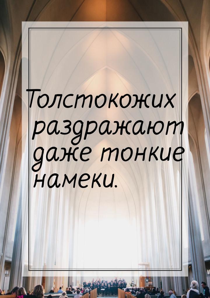 Толстокожих раздражают даже тонкие намеки.