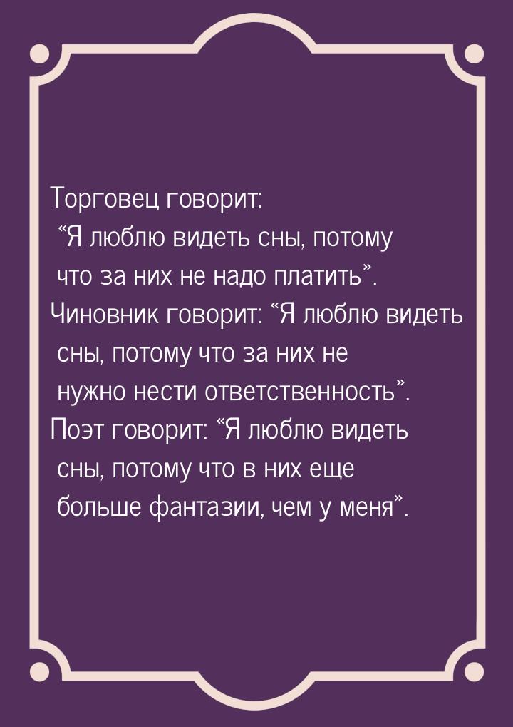 Торговец говорит: «Я люблю видеть сны, потому что за них не надо платить». Чиновник говори