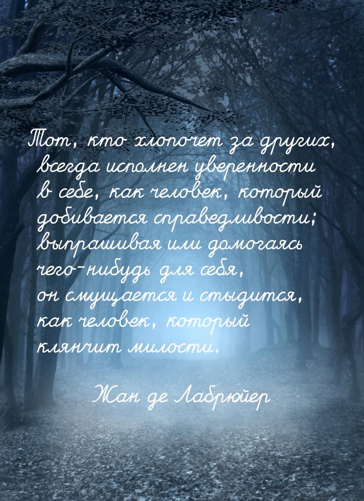 Тот, кто хлопочет за других, всегда исполнен уверенности в себе, как человек, который доби