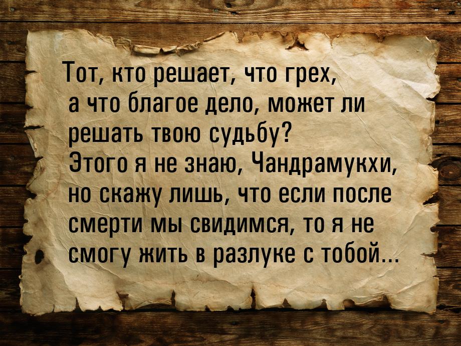 Тот, кто решает, что грех, а что благое дело, может ли решать твою судьбу? Этого я не знаю