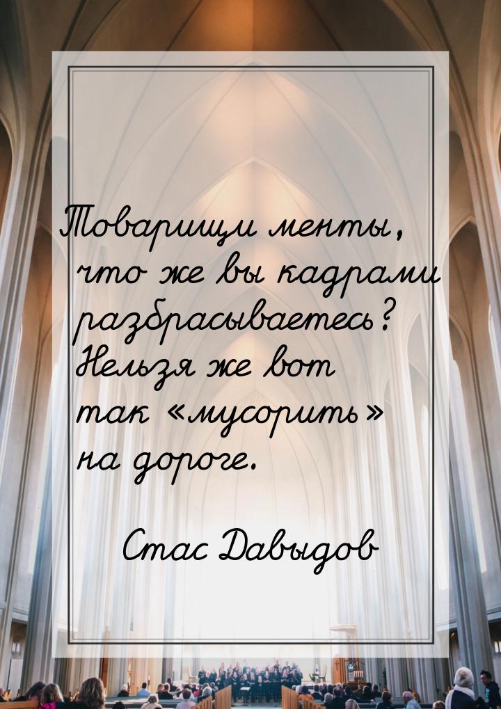 Товарищи менты, что же вы кадрами разбрасываетесь? Нельзя же вот так мусорить&raquo