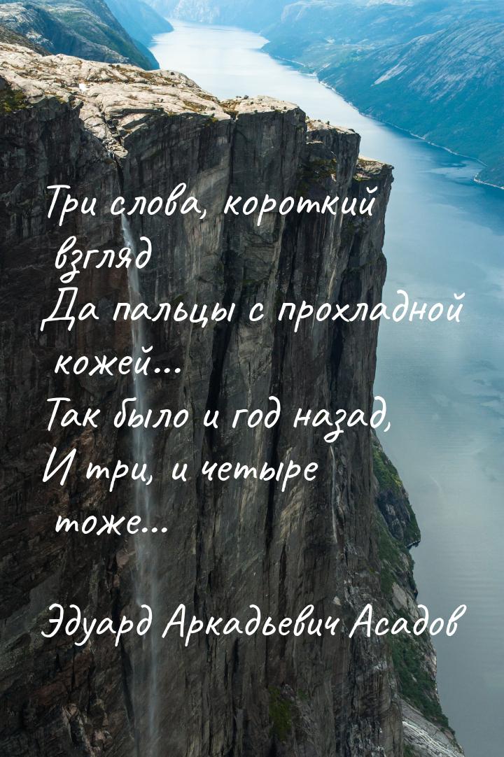 Три слова, короткий взгляд Да пальцы с прохладной кожей... Так было и год назад, И три, и 