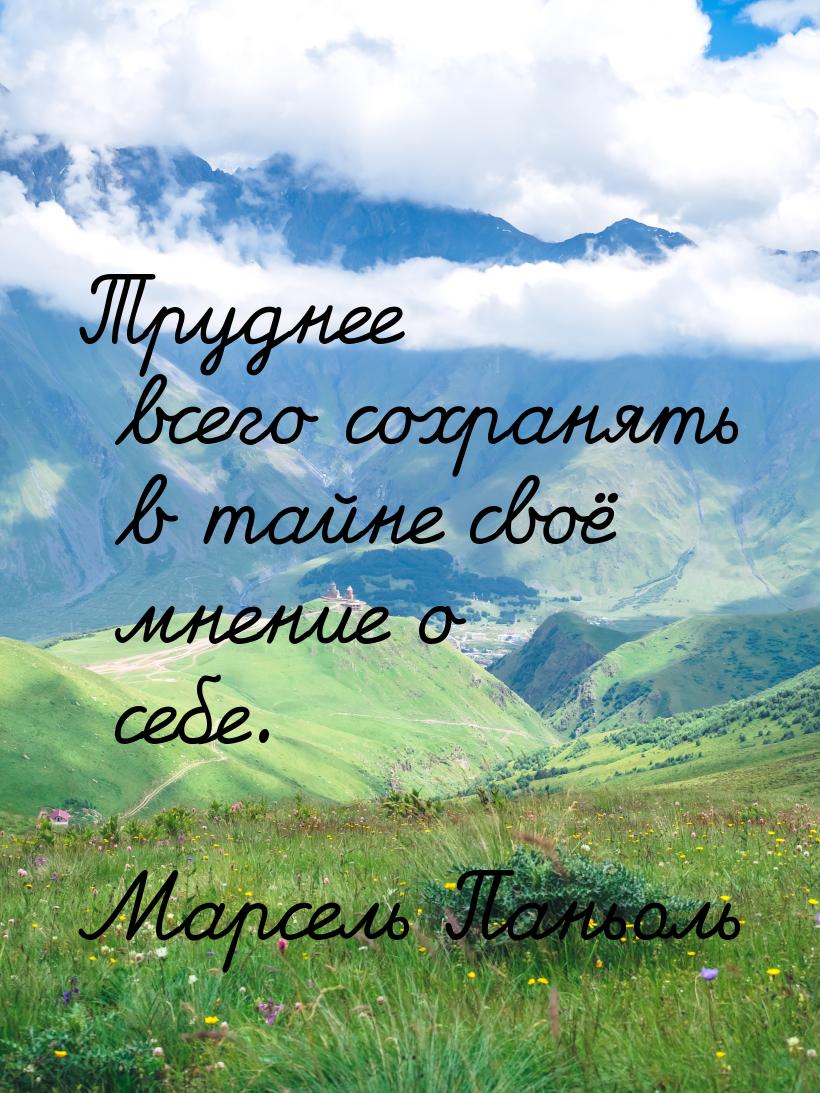 Труднее всего сохранять в тайне своё мнение о себе.