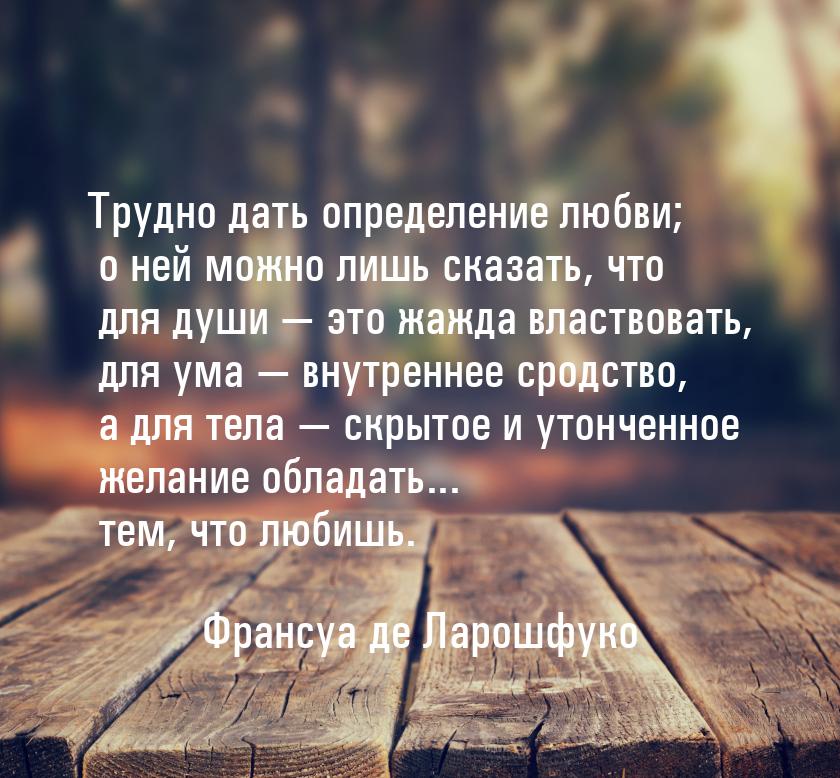 Трудно дать определение любви; о ней можно лишь сказать, что для души  это жажда вл