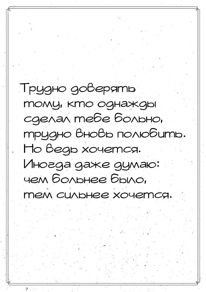 Трудно доверять тому, кто однажды сделал тебе больно, трудно вновь полюбить. Но ведь хочет