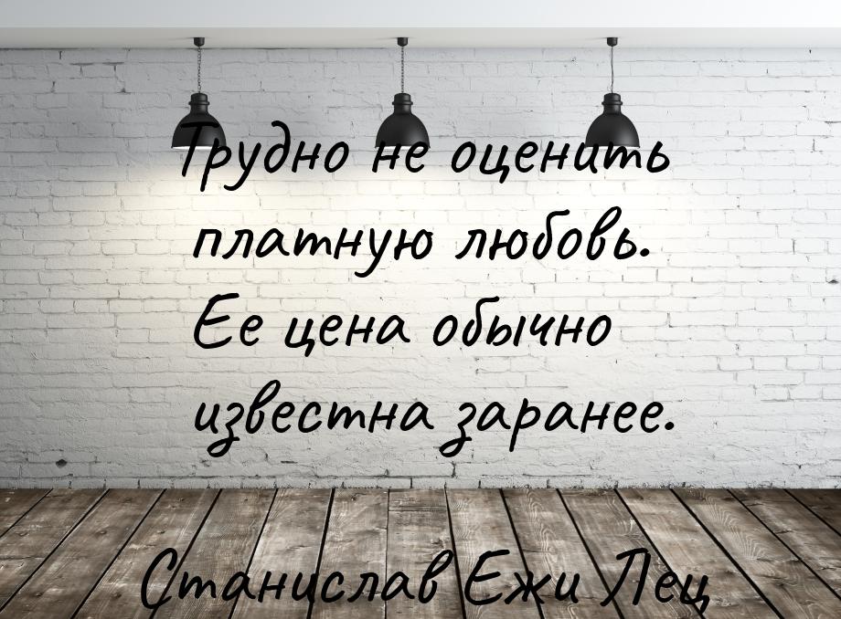 Трудно не оценить платную любовь. Ее цена обычно известна заранее.