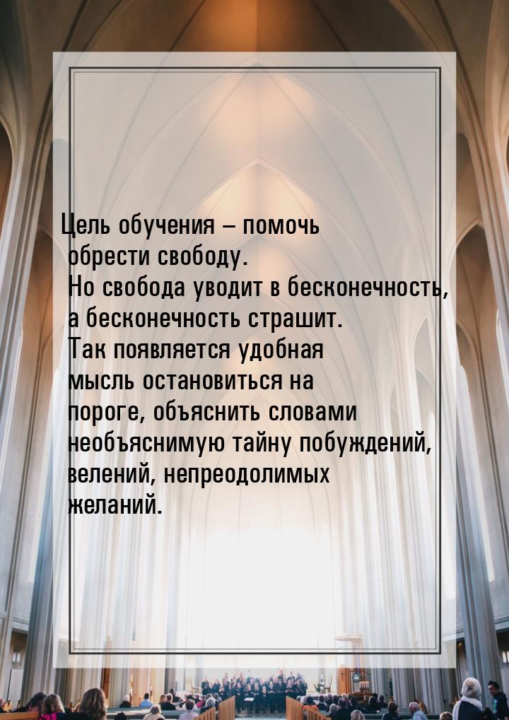 Цель обучения – помочь обрести свободу. Но свобода уводит в бесконечность, а бесконечность