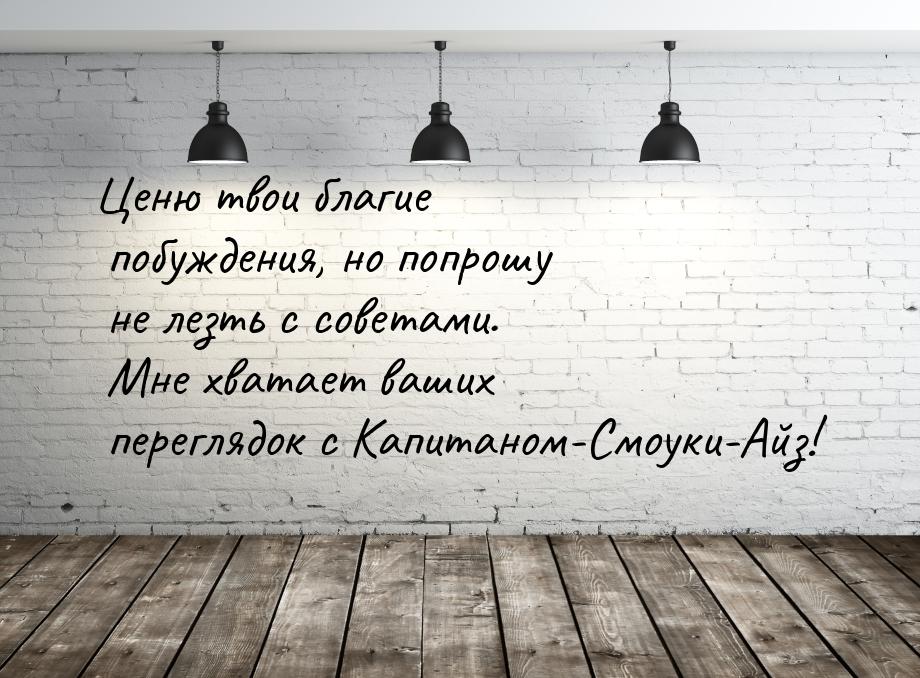 Ценю твои благие побуждения, но попрошу не лезть с советами. Мне хватает ваших переглядок 