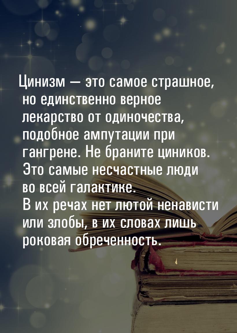 Цинизм  это самое страшное, но единственно верное лекарство от одиночества, подобно