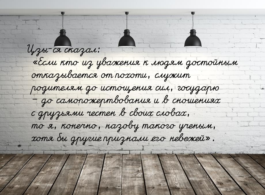 Цзы-ся сказал: «Если кто из уважения к людям достойным отказывается от похоти, служит роди