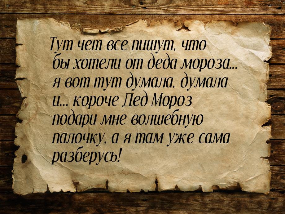 Тут чет все пишут, что бы хотели от деда мороза... я вот тут думала, думала и... короче Де