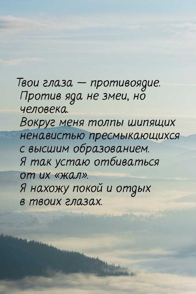 Твои глаза  противоядие. Против яда не змеи, но человека. Вокруг меня толпы шипящих