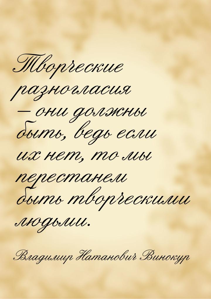 Творческие разногласия – они должны быть, ведь если их нет, то мы перестанем быть творческ