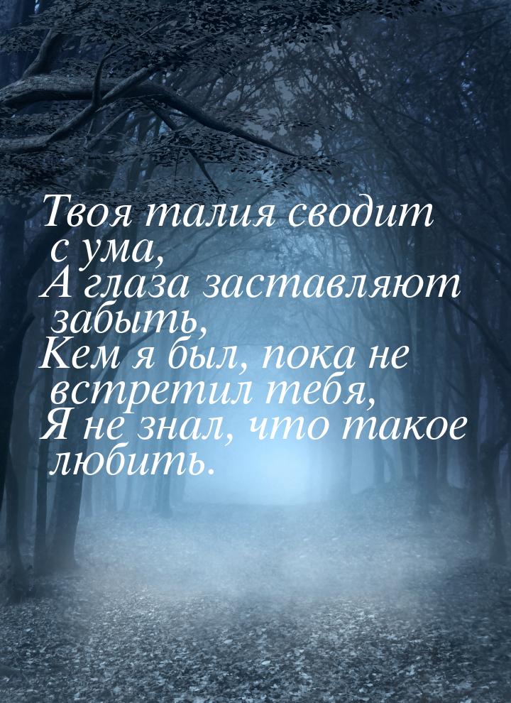 Твоя талия сводит с ума, А глаза заставляют забыть, Кем я был, пока не встретил тебя, Я не