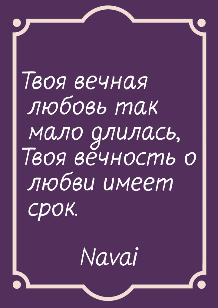 Твоя вечная любовь так мало длилась, Твоя вечность о любви имеет срок.