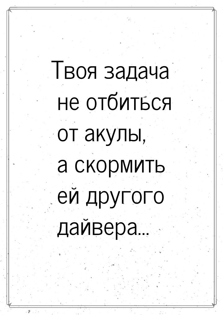 Твоя задача не отбиться от акулы, а скормить ей другого дайвера...