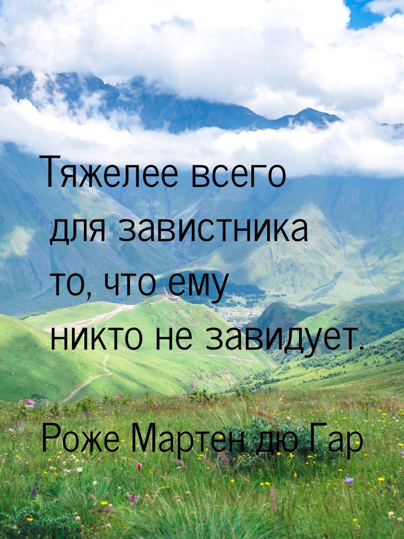 Тяжелее всего для завистника то, что ему никто не завидует.