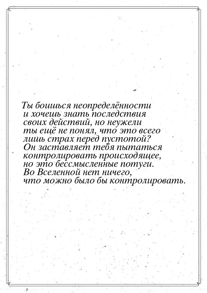 Ты боишься неопределённости и хочешь знать последствия своих действий, но неужели ты ещё н