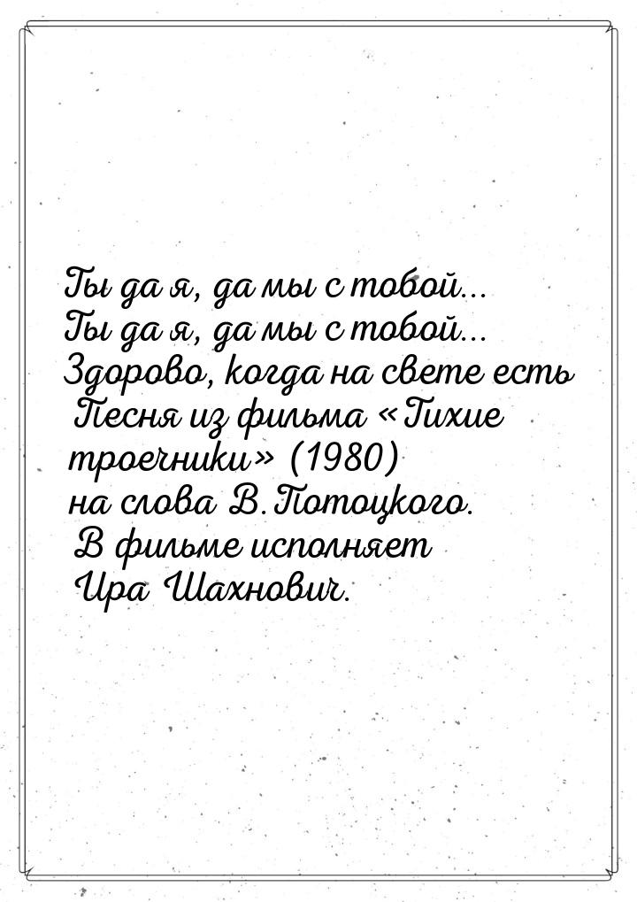 Ты да я, да мы с тобой... Ты да я, да мы с тобой... Здорово, когда на свете есть Песня из 