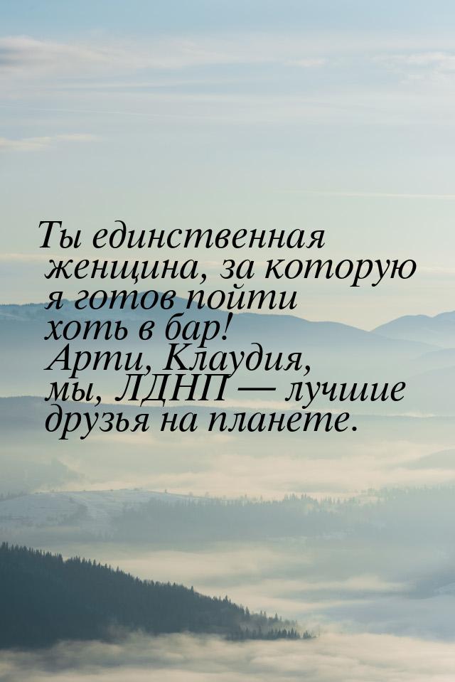 Ты единственная женщина, за которую я готов пойти хоть в бар! Арти, Клаудия, мы, ЛДНП &mda