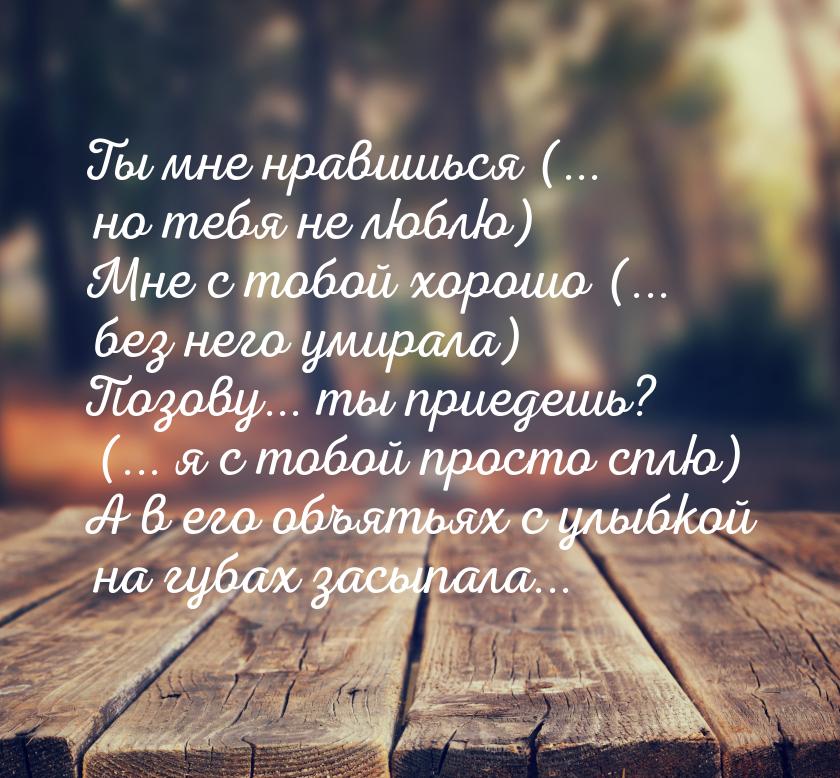 Ты мне нравишься (... но тебя не люблю) Мне с тобой хорошо (... без него умирала) Позову..