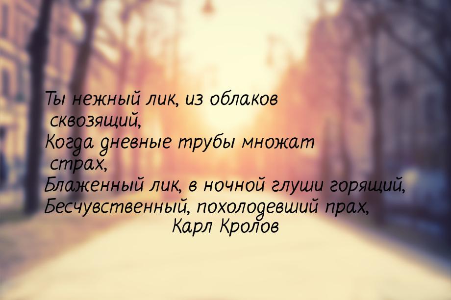 Ты нежный лик, из облаков сквозящий, Когда дневные трубы множат страх, Блаженный лик, в но