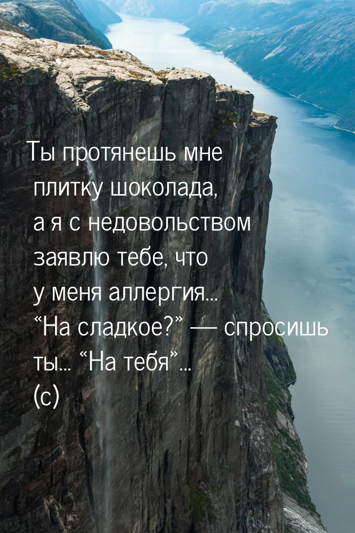 Ты протянешь мне плитку шоколада, а я с недовольством заявлю тебе, что у меня аллергия... 