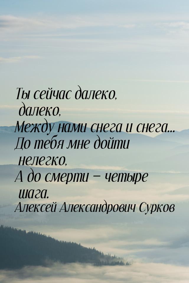 Ты сейчас далеко, далеко, Между нами снега и снега... До тебя мне дойти нелегко, А до смер