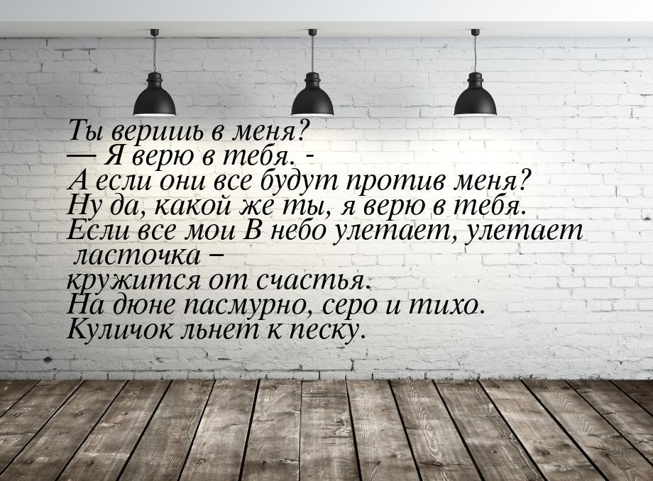 Ты веришь в меня?  Я верю в тебя. - А если они все будут против меня? Ну да, какой 