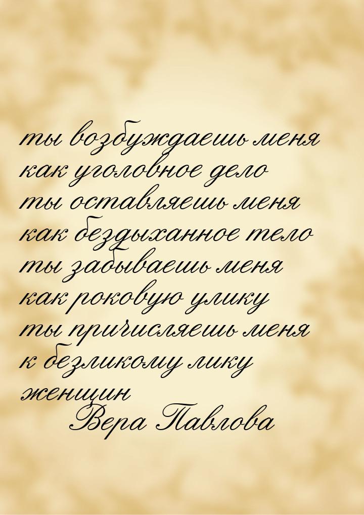 ты возбуждаешь меня как уголовное дело ты оставляешь меня как бездыханное тело ты забываеш