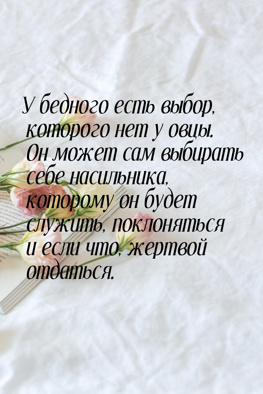 У бедного есть выбор, которого нет у овцы. Он может сам выбирать себе насильника,  котором