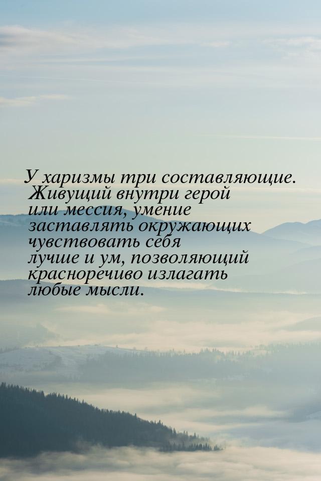 У харизмы три составляющие. Живущий внутри герой или мессия, умение заставлять окружающих 