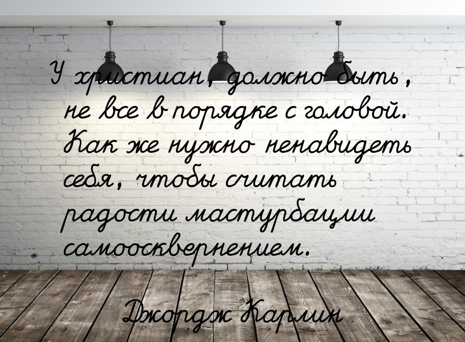 У христиан, должно быть, не все в порядке с головой. Как же нужно ненавидеть себя, чтобы с