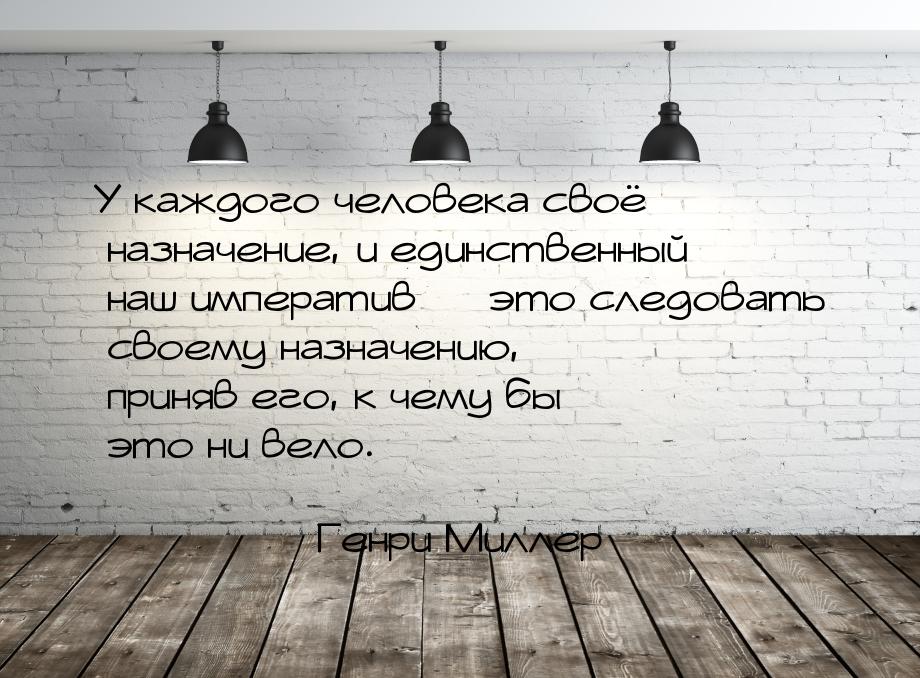 У каждого человека своё назначение, и единственный наш императив  это следовать сво