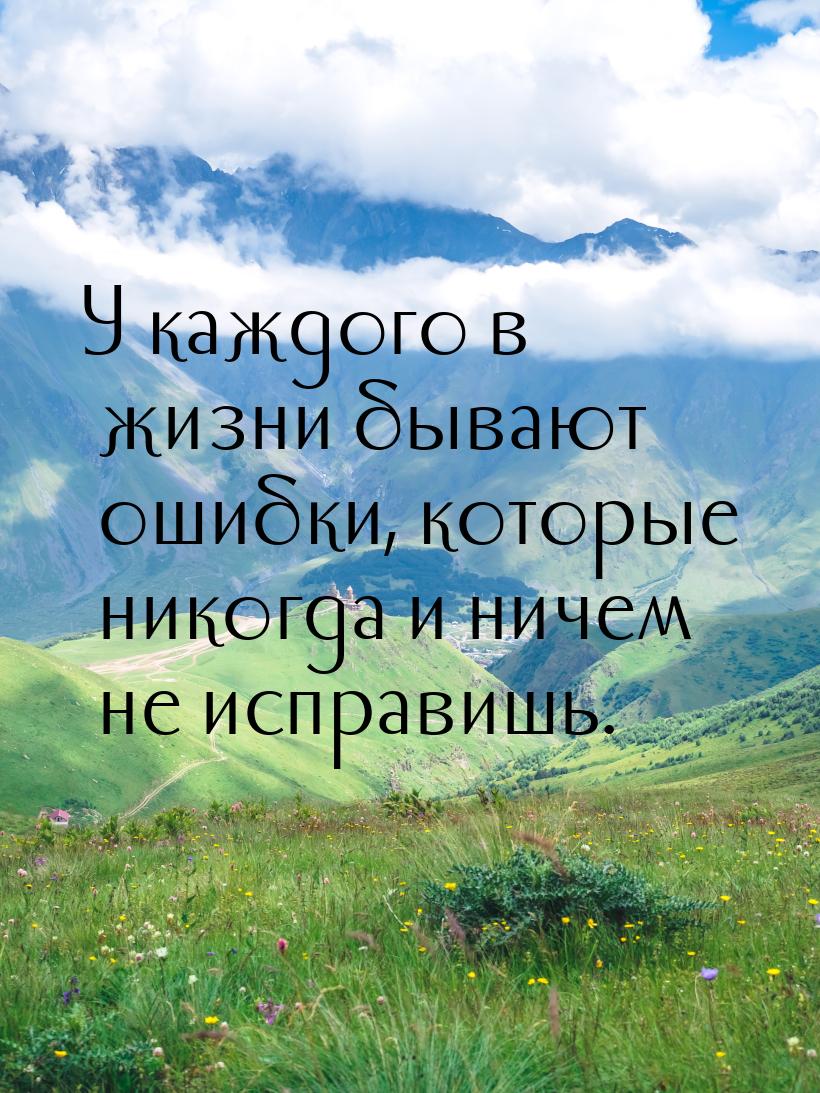 У каждого в жизни бывают ошибки, которые никогда и ничем не исправишь.