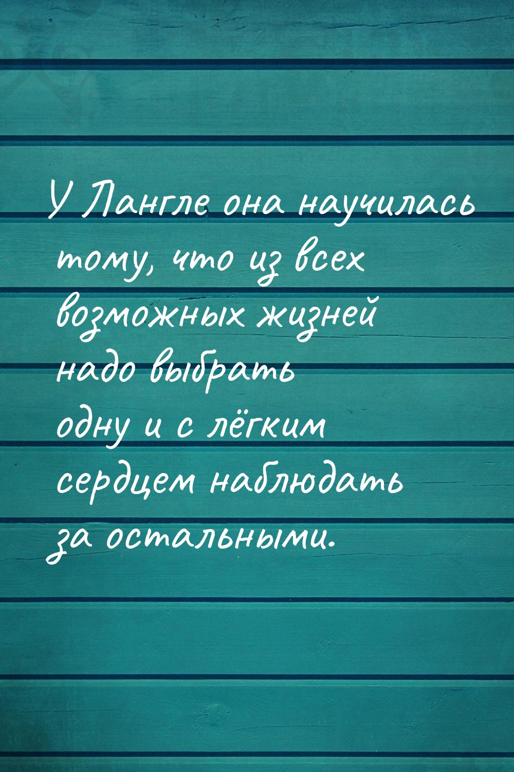 У Лангле она научилась тому, что из всех возможных жизней надо выбрать одну и с лёгким сер