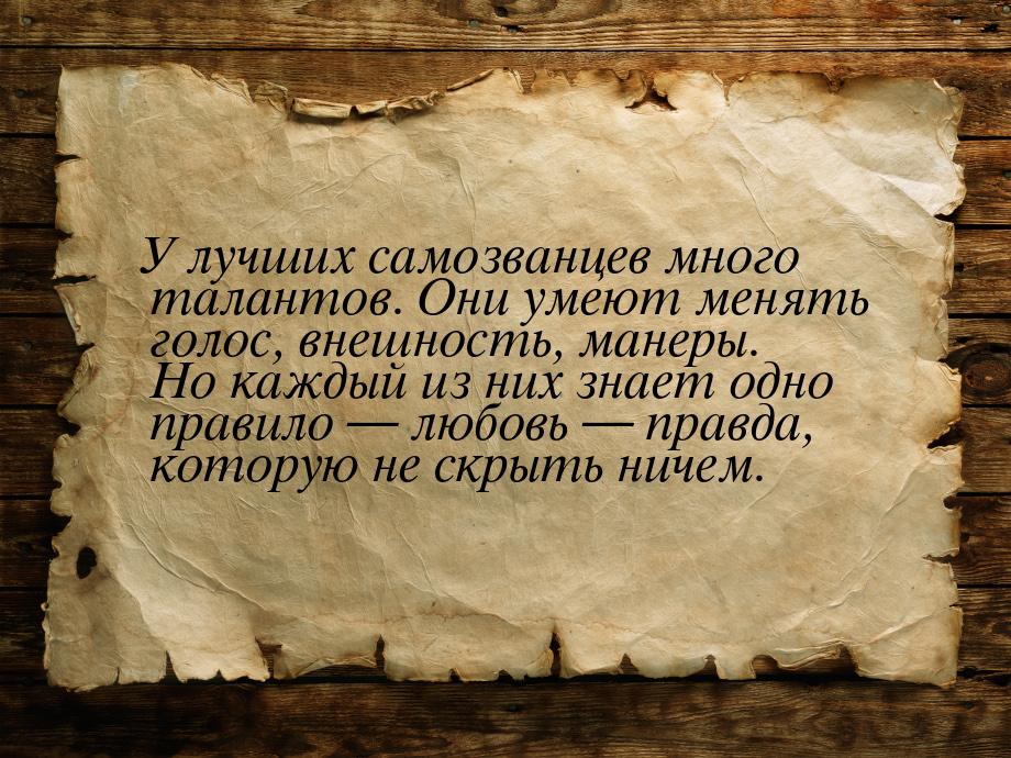 У лучших самозванцев много талантов. Они умеют менять голос, внешность, манеры. Но каждый 