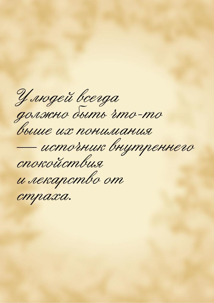 У людей всегда должно быть что-то выше их понимания  источник внутреннего спокойств