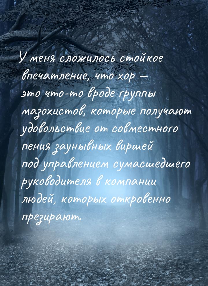 У меня сложилось стойкое впечатление, что хор  это что-то вроде группы мазохистов, 