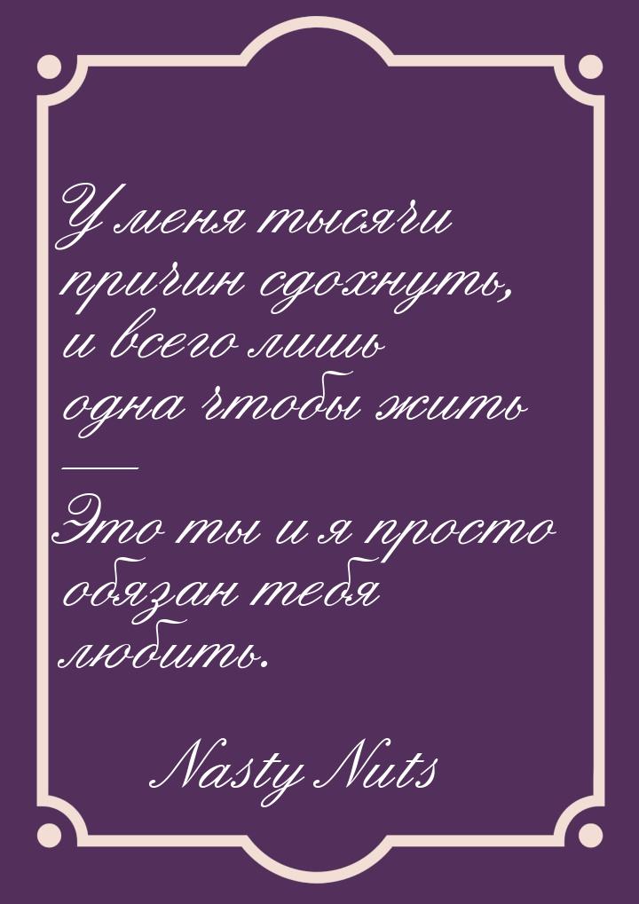 У меня тысячи причин сдохнуть, и всего лишь одна чтобы жить  Это ты и я просто обяз