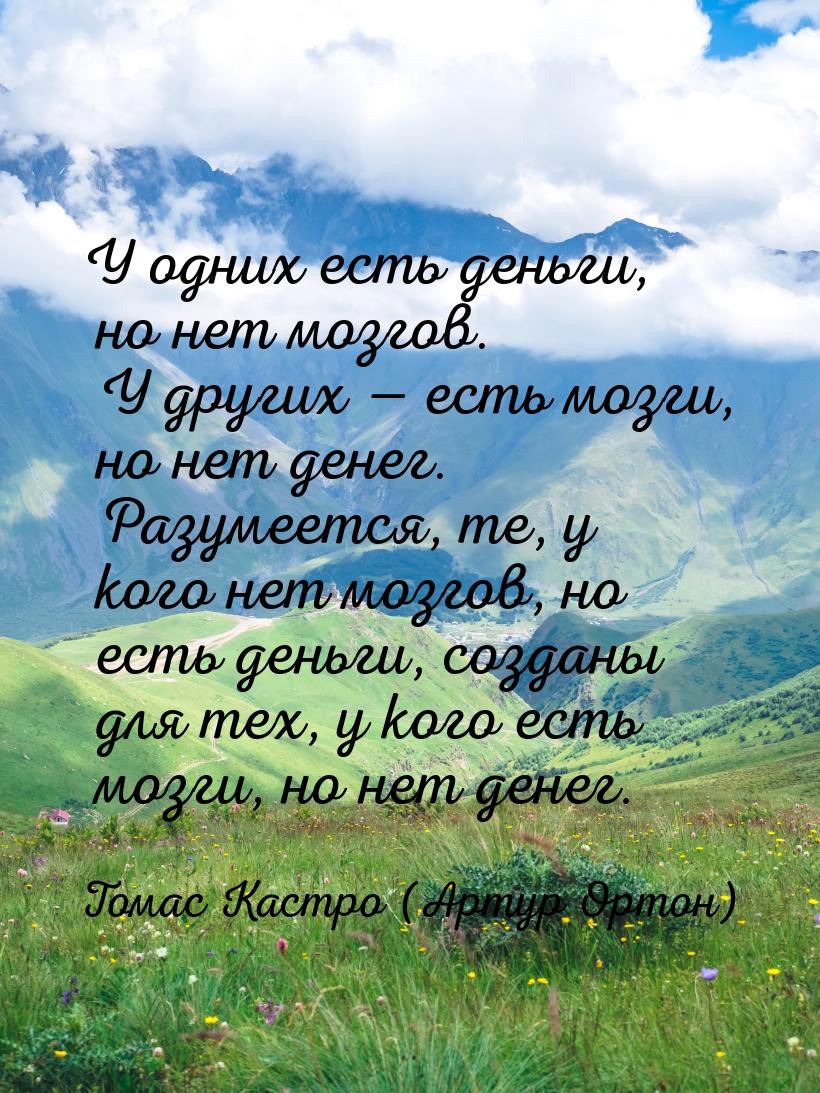 У одних есть деньги, но нет мозгов. У других  есть мозги, но нет денег. Разумеется,