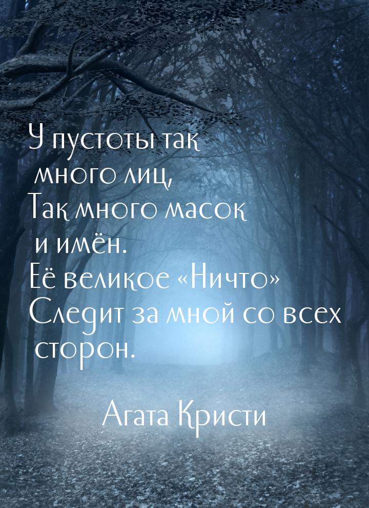 У пустоты так много лиц, Так много масок и имён. Её великое Ничто Следит за 