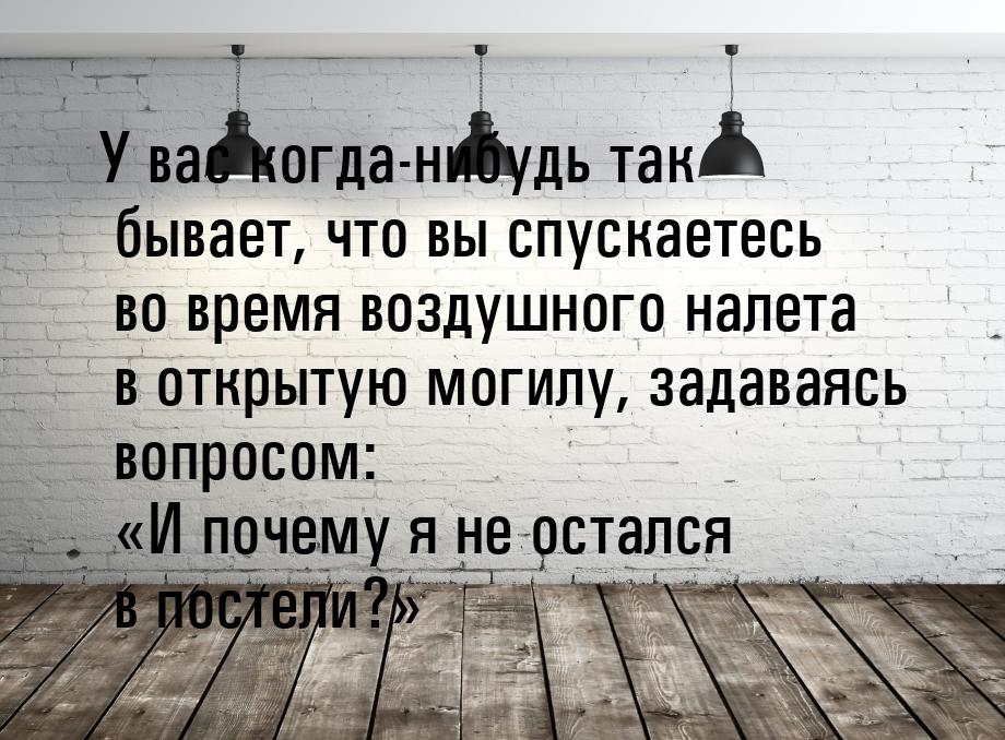 У вас когда-нибудь так бывает, что вы спускаетесь во время воздушного налета в открытую мо