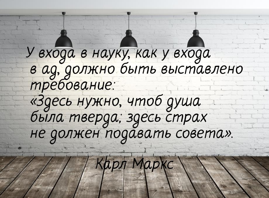 У входа в науку, как у входа в ад, должно быть выставлено требование: Здесь нужно, 