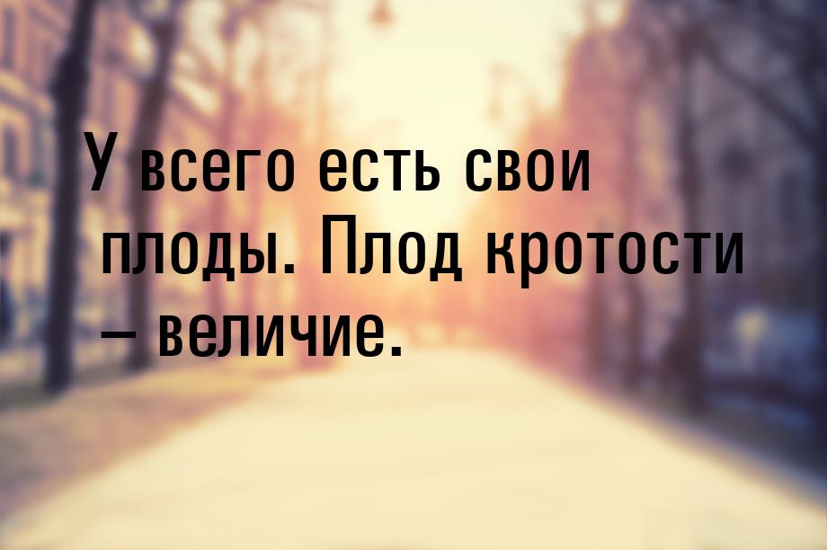 У всего есть свои плоды. Плод кротости  – величие.